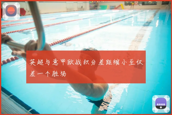 英超与意甲欧战积分差距缩小至仅差一个胜场