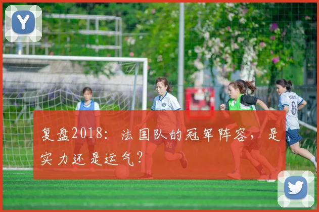 复盘2018：法国队的冠军阵容，是实力还是运气？