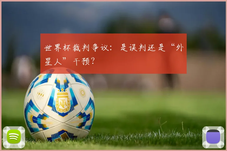 世界杯裁判争议：是误判还是“外星人”干预？