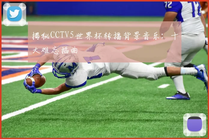 揭秘CCTV5世界杯转播背景音乐：十大难忘插曲