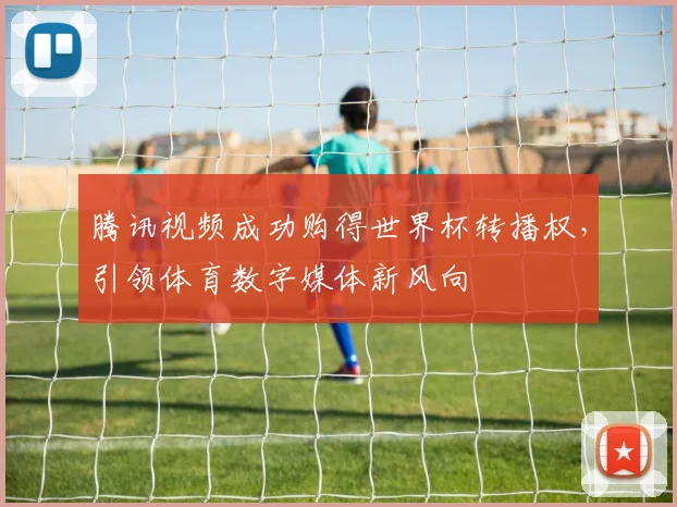 腾讯视频成功购得世界杯转播权,引领体育数字媒体新风向